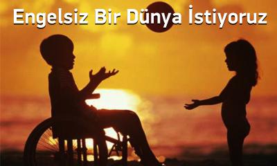 ENGELSİZ BİR DÜNYAİSTİYORUZ