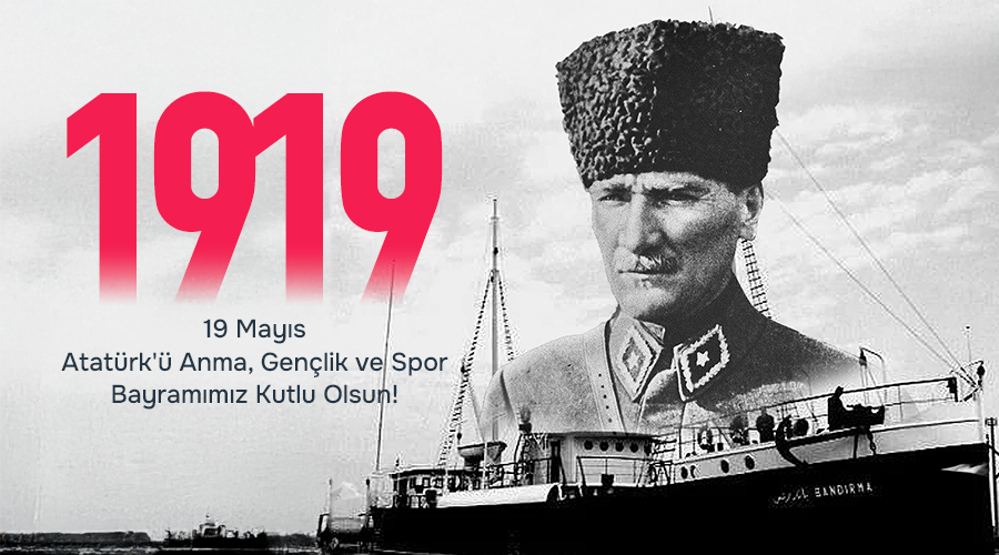19 MAYIS ATATÜRK'Ü ANMA, GENÇLİK VE SPOR BAYRAMIMIZ KUTLU OLSUN