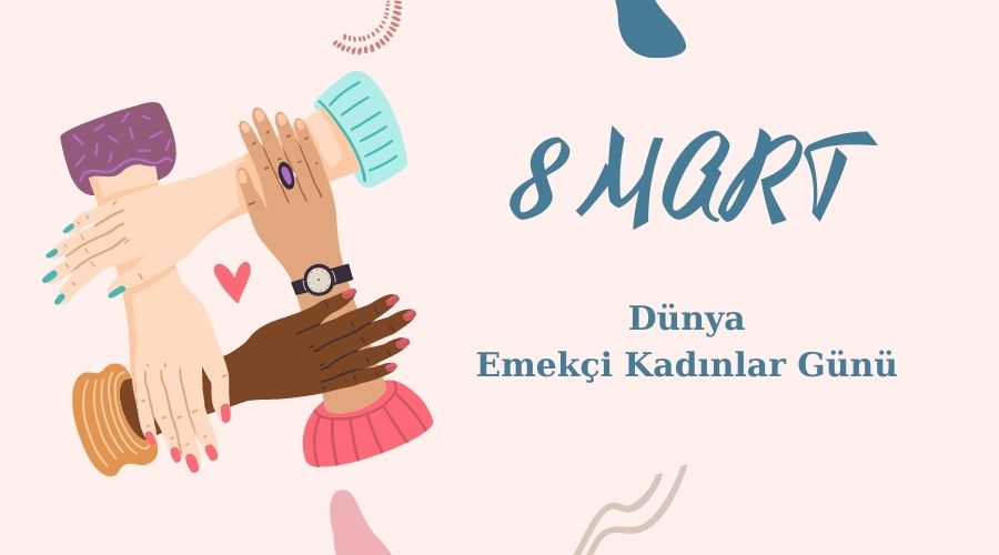 8 MART DÜNYA EMEKÇİ KADINLAR GÜNÜNÜ KUTLUYORUZ