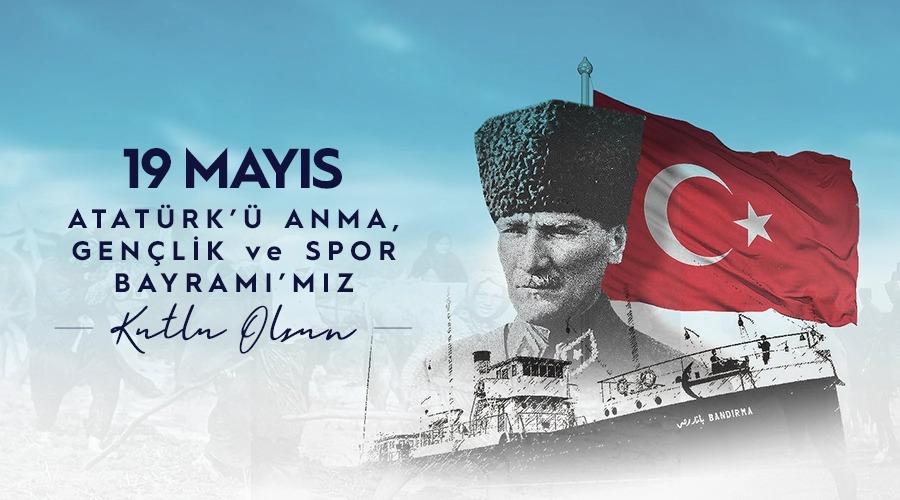 19 MAYIS ATATÜRK'Ü ANMA, GENÇLİK VE SPOR BAYRAMI'MIZ KUTLU OLSUN