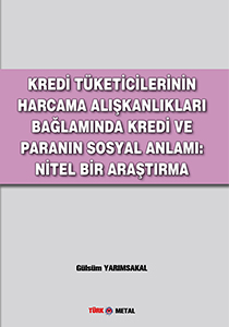 KREDİ TÜKETİCİLERİNİN HARCAMA ALIŞKANLIKLARI BAĞLAMINDA KREDİ VE PARANIN SOSYAL ANLAMI: NİTEL BİR ARAŞTIRMA