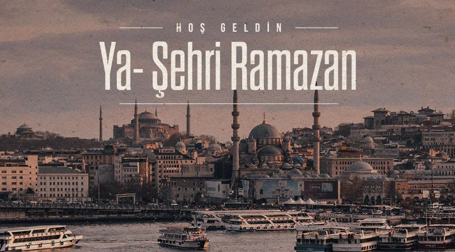 HOŞGELDİN YA ŞEHR-İ RAMAZAN!