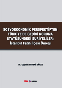 SOSYOEKONOMİK PERSPEKTİFTEN TÜRKİYE’DE GEÇİCİ KORUMA STATÜSÜNDEKİ SURİYELİLER: İstanbul Fatih İlçesi Örneği