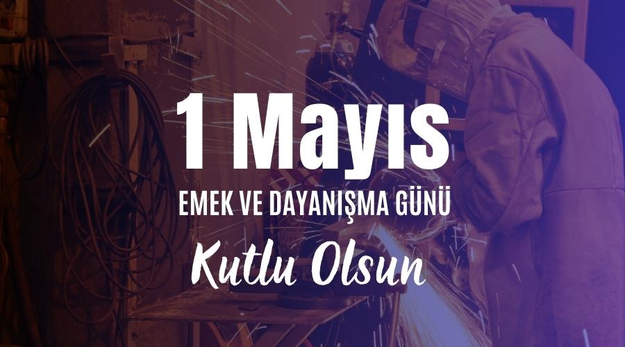 1 MAYIS EMEK VE DAYANIŞMA GÜNÜMÜZ KUTLU OLSUN